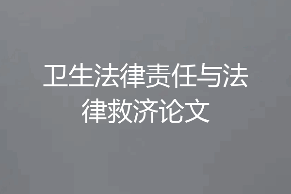 卫生法律责任与法律救济论文