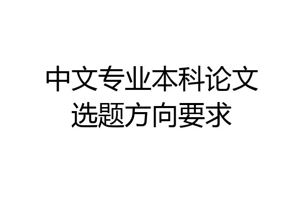 中文专业本科论文选题方向要求