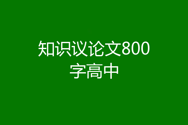 知识议论文800字高中