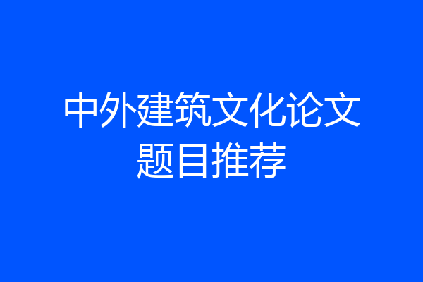 中外建筑文化论文题目推荐