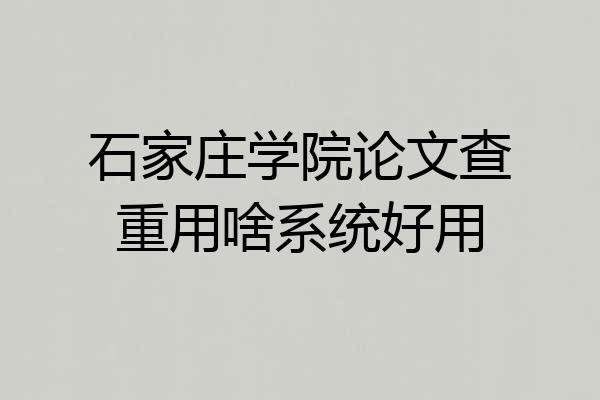 石家庄学院论文查重用啥系统好用