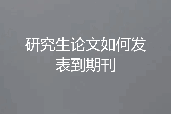 研究生论文如何发表到期刊