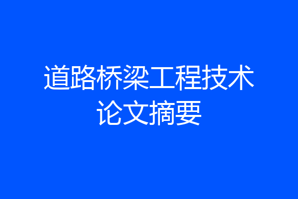 道路桥梁工程技术论文摘要