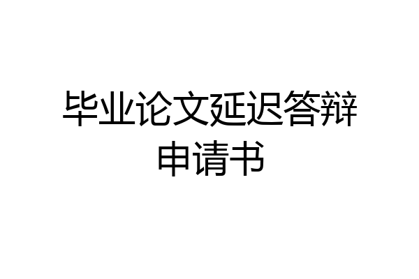 毕业论文延迟答辩申请书