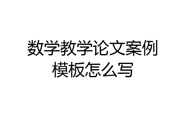 数学教学论文案例模板怎么写