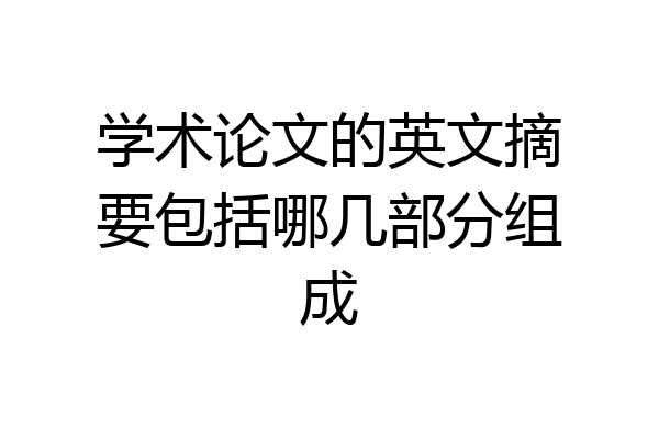 学术论文的英文摘要包括哪几部分组成