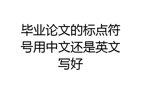 毕业论文的标点符号用中文还是英文写好