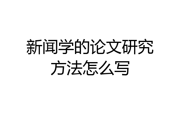 新闻学的论文研究方法怎么写