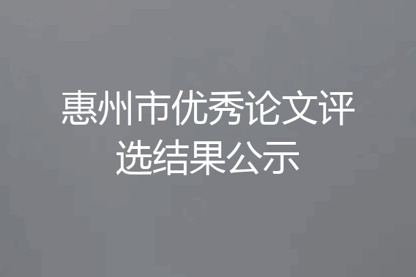 惠州市优秀论文评选结果公示