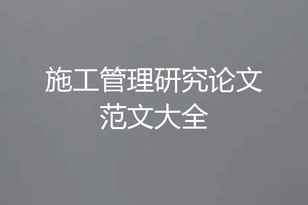 施工管理研究论文范文大全