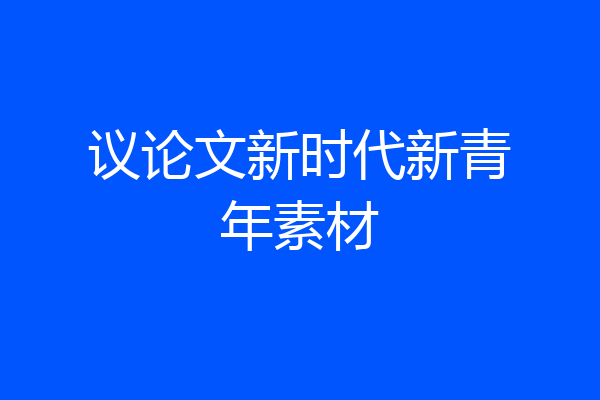 议论文新时代新青年素材