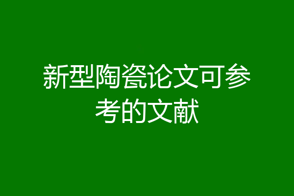 新型陶瓷论文可参考的文献