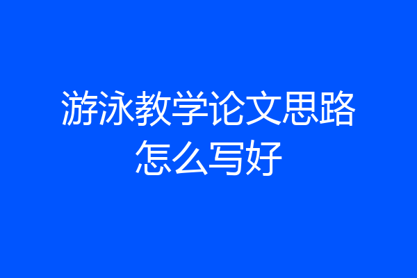 游泳教学论文思路怎么写好