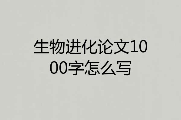 生物进化论文1000字怎么写