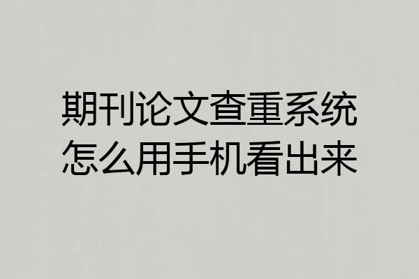 期刊论文查重系统怎么用手机看出来