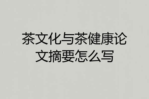 茶文化与茶健康论文摘要怎么写