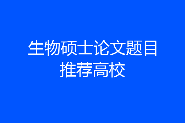 生物硕士论文题目推荐高校