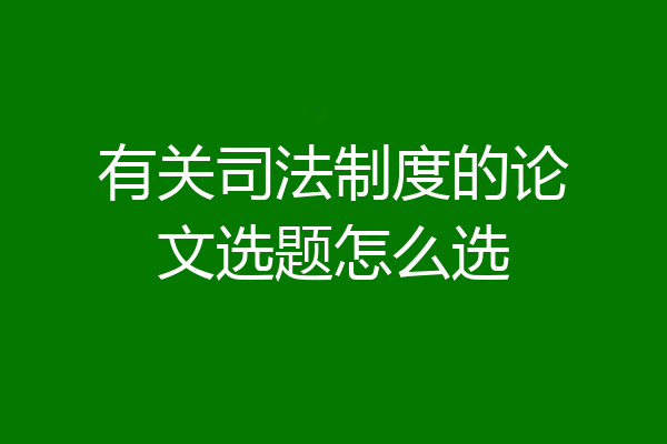 有关司法制度的论文选题怎么选