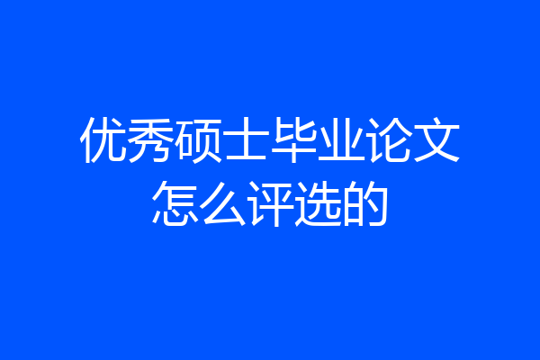 优秀硕士毕业论文怎么评选的