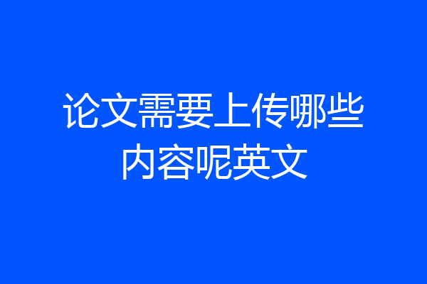 论文需要上传哪些内容呢英文
