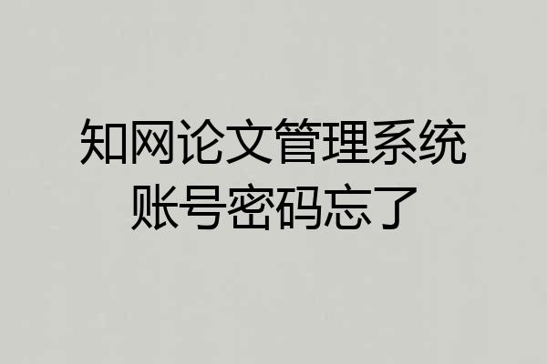 知网论文管理系统账号密码忘了