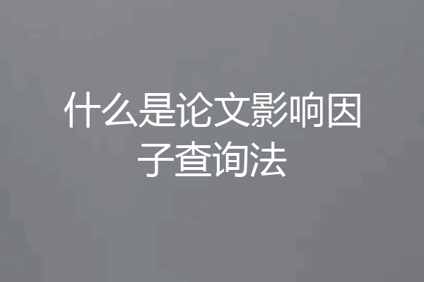 什么是论文影响因子查询法