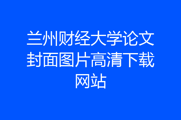 兰州财经大学论文封面图片高清下载网站