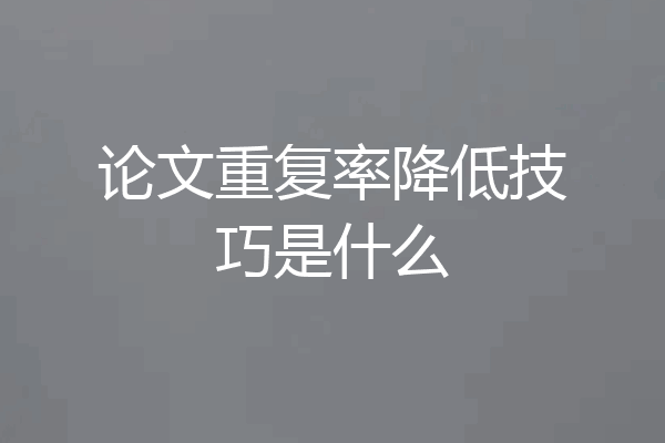 论文重复率降低技巧是什么