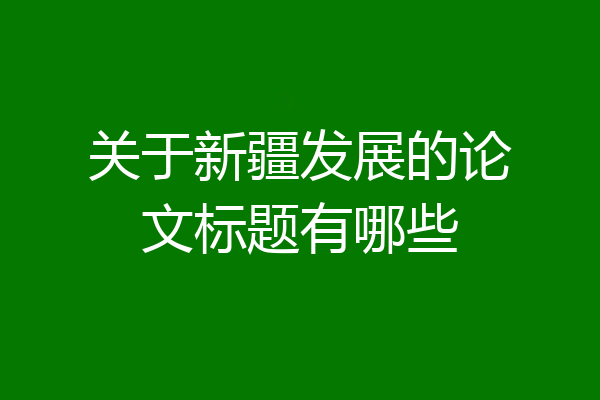关于新疆发展的论文标题有哪些