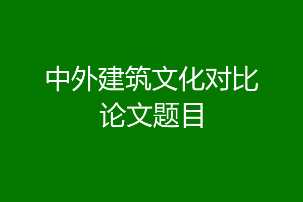 中外建筑文化对比论文题目