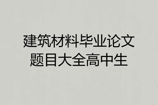 建筑材料毕业论文题目大全高中生