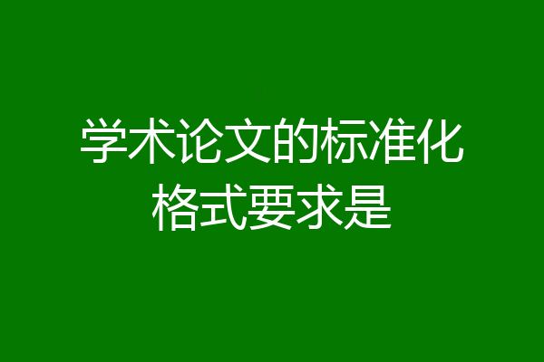 学术论文的标准化格式要求是
