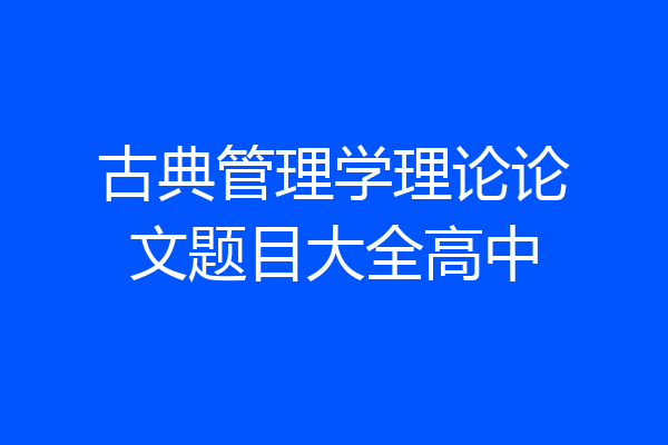 古典管理学理论论文题目大全高中