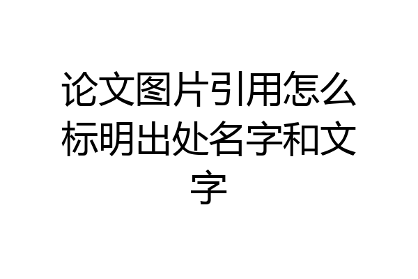 论文图片引用怎么标明出处名字和文字
