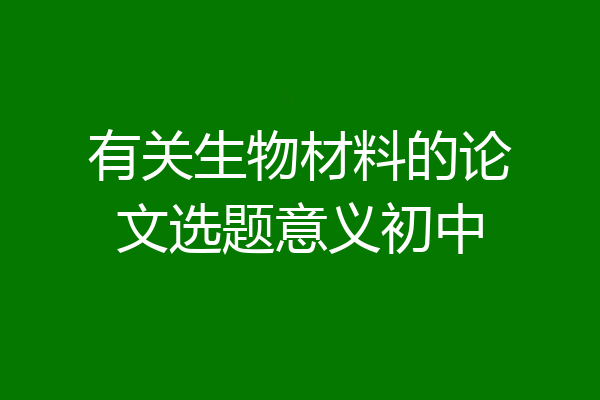 有关生物材料的论文选题意义初中