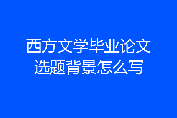 西方文学毕业论文选题背景怎么写