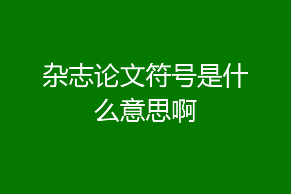 杂志论文符号是什么意思啊