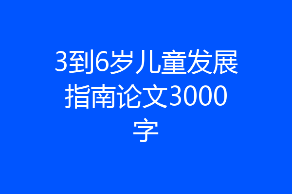 3到6岁儿童发展指南论文3000字