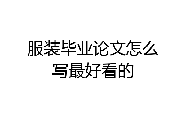 服装毕业论文怎么写最好看的