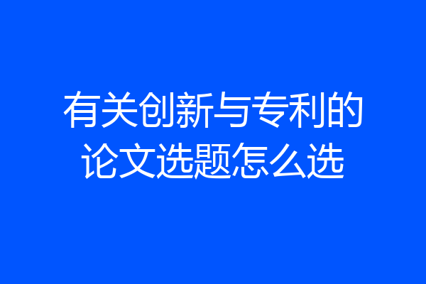 有关创新与专利的论文选题怎么选