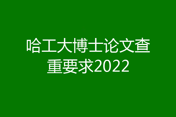 哈工大博士论文查重要求2022