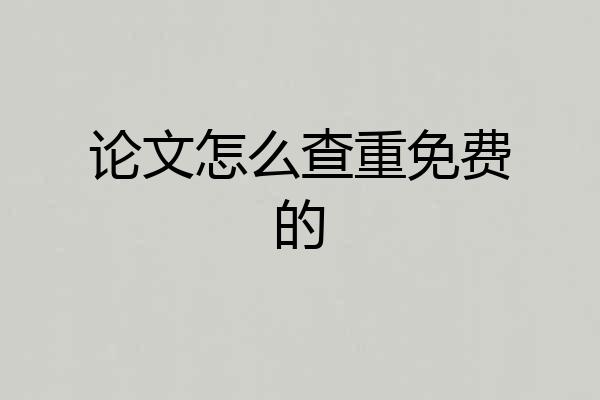 论文怎么查重免费的