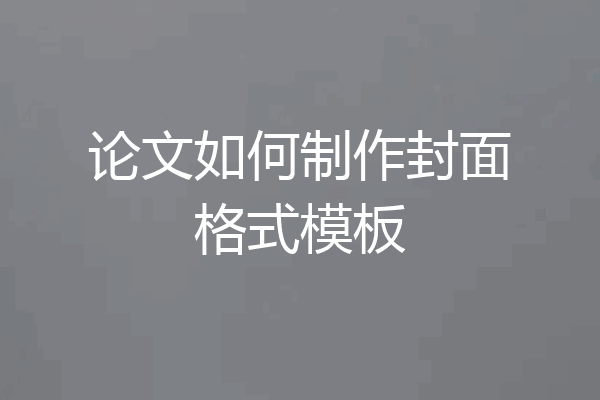 论文如何制作封面格式模板