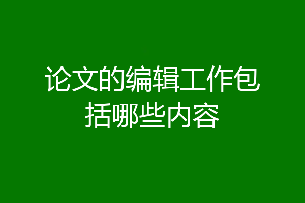 论文的编辑工作包括哪些内容