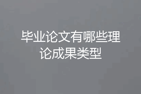 毕业论文有哪些理论成果类型