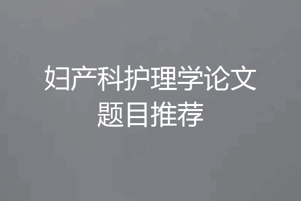 妇产科护理学论文题目推荐