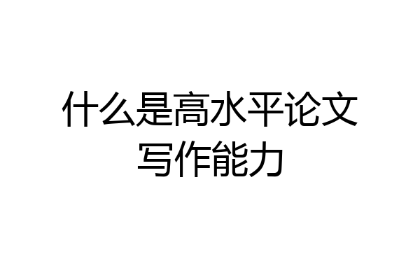什么是高水平论文写作能力