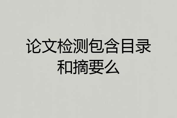 论文检测包含目录和摘要么