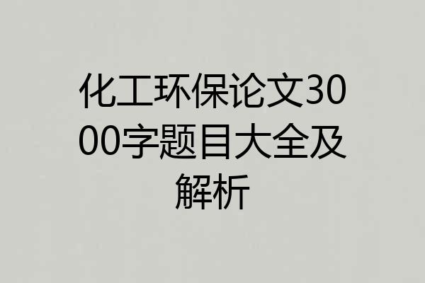 化工环保论文3000字题目大全及解析