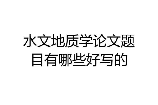 水文地质学论文题目有哪些好写的